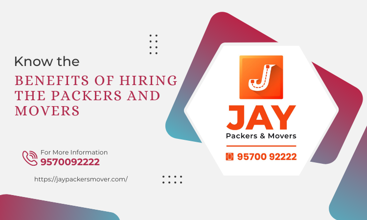 Know the benefits of Hiring the Packers and Movers